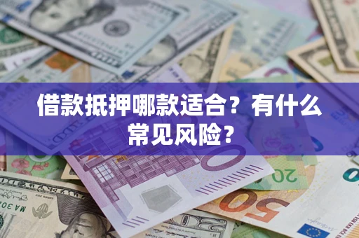 北京借款抵押哪款适合？有什么常见风险？