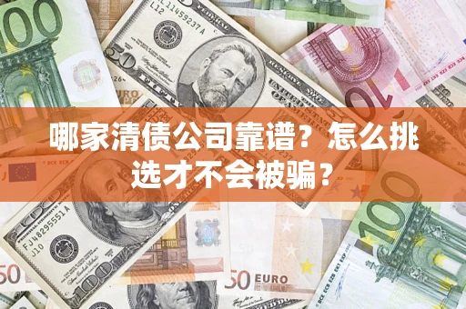 北京哪家清债公司靠谱？怎么挑选才不会被骗？